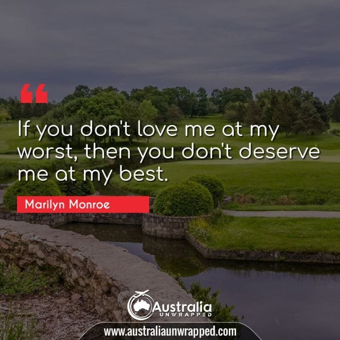 If you don't love me at my worst, then you don't deserve me at my best.