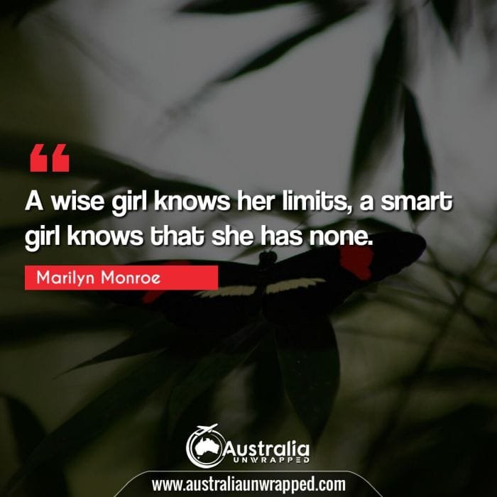  A wise girl knows her limits, a smart girl knows that she has none.
