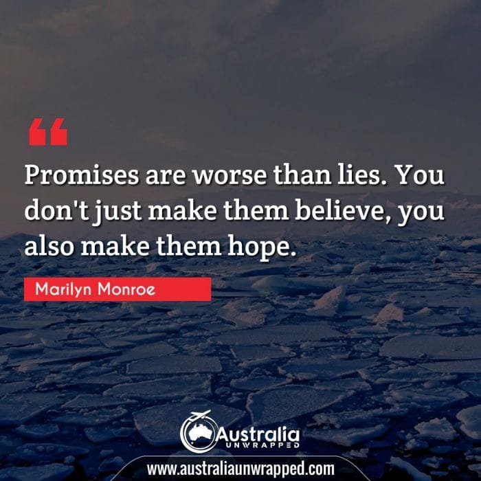  Promises are worse than lies. You don't just make them believe, you also make them hope.
