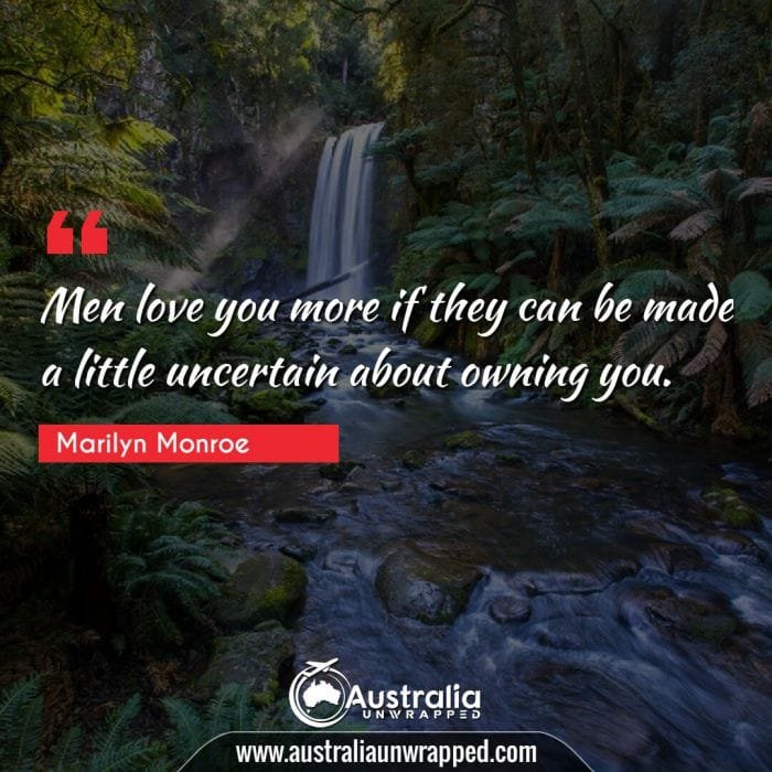 Men love you more if they can be made a little uncertain about owning you.