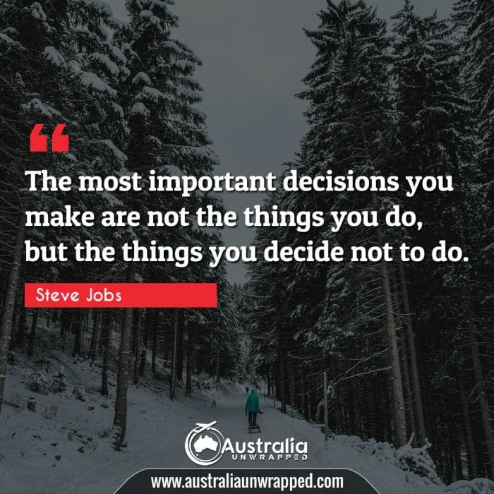 The most important decisions you make are not the things you do, but the things you decide not to do.