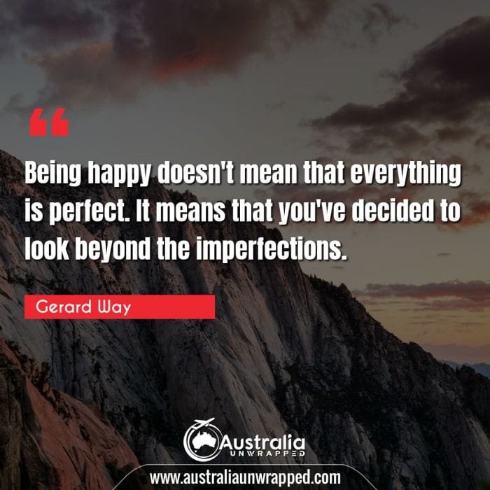 Being happy doesn't mean that everything is perfect. It means that you've decided to look beyond the imperfections.