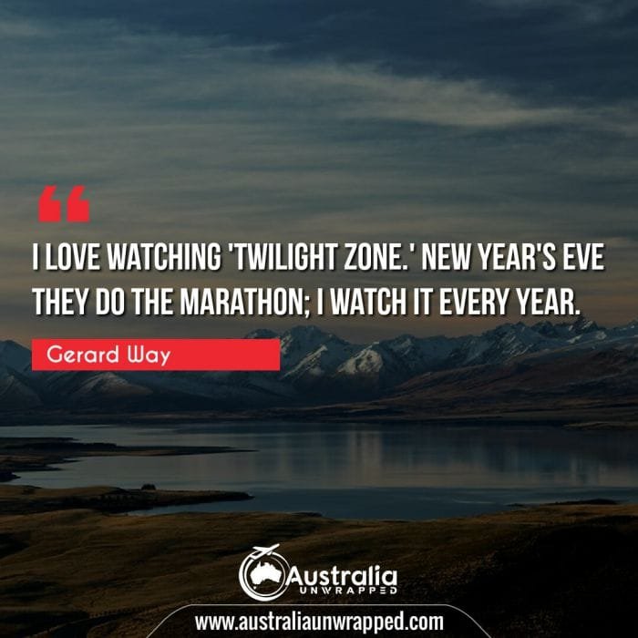  I love watching 'Twilight Zone.' New Year's Eve they do the marathon; I watch it every year.
