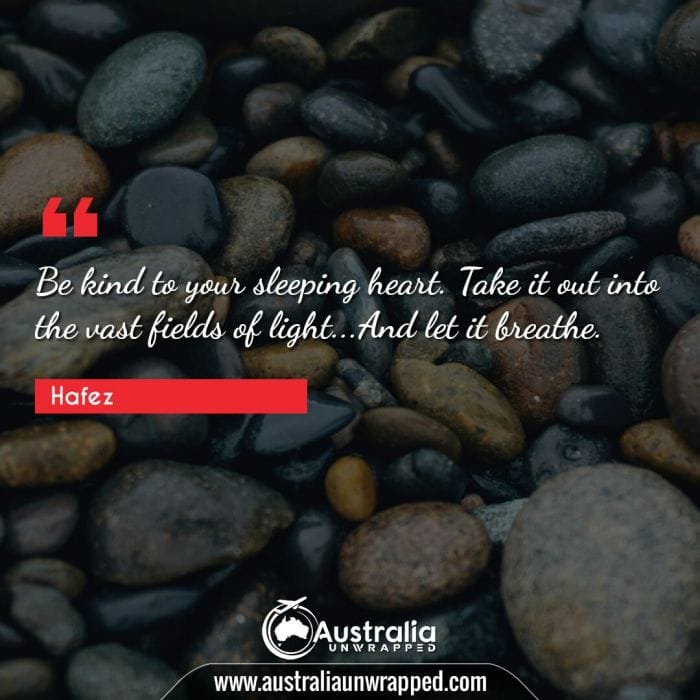 Be kind to your sleeping heart. Take it out into the vast fields of light…And let it breathe.
