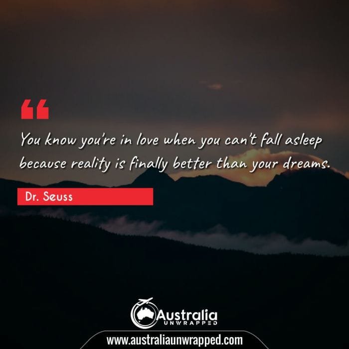 You know you're in love when you can't fall asleep because reality is finally better than your dreams.