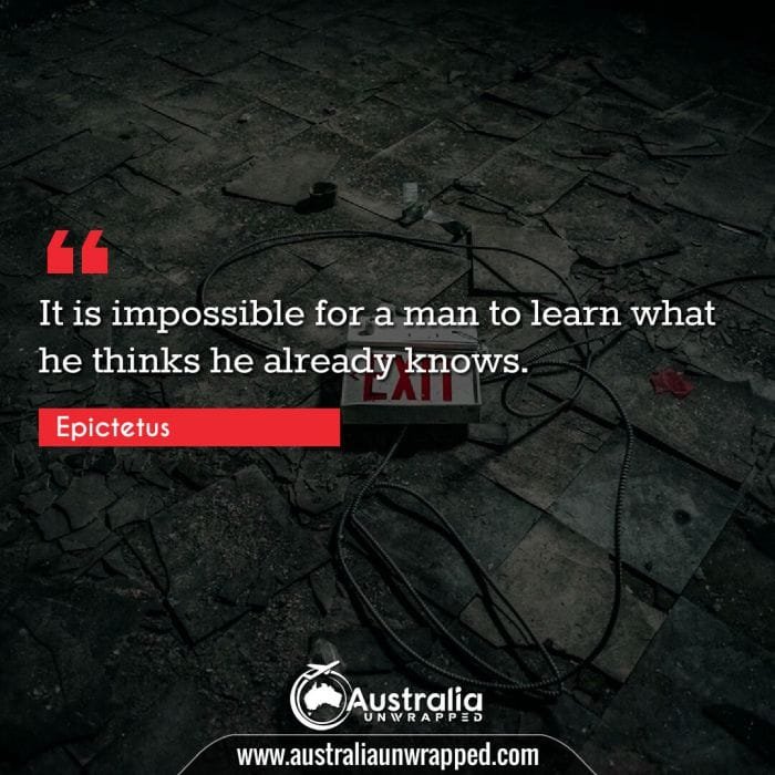 It is impossible for a man to learn what he thinks he already knows.