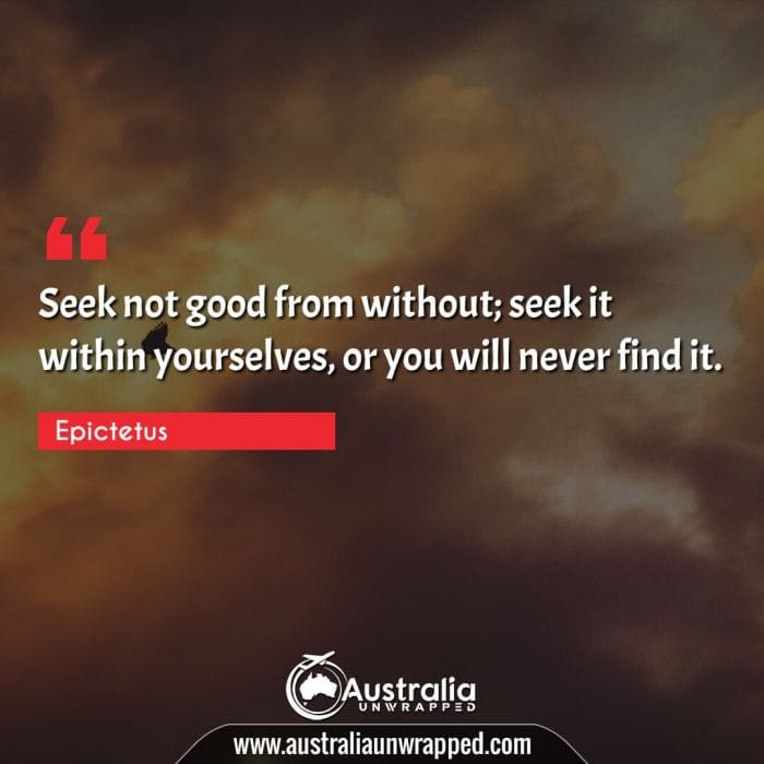 Seek not good from without; seek it within yourselves, or you will never find it.