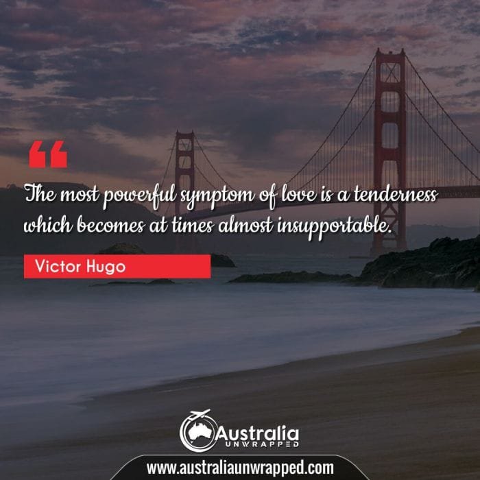 The most powerful symptom of love is a tenderness which becomes at times almost insupportable.