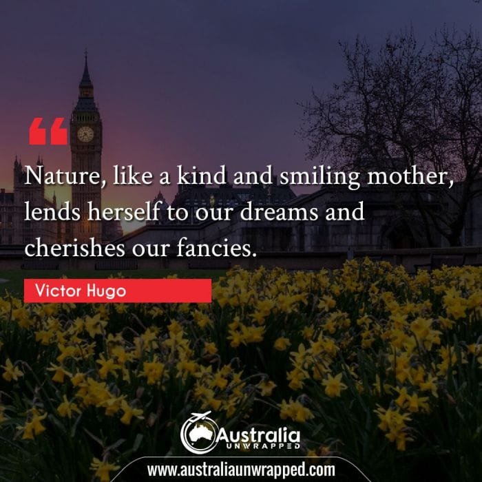 Nature, like a kind and smiling mother, lends herself to our dreams and cherishes our fancies.