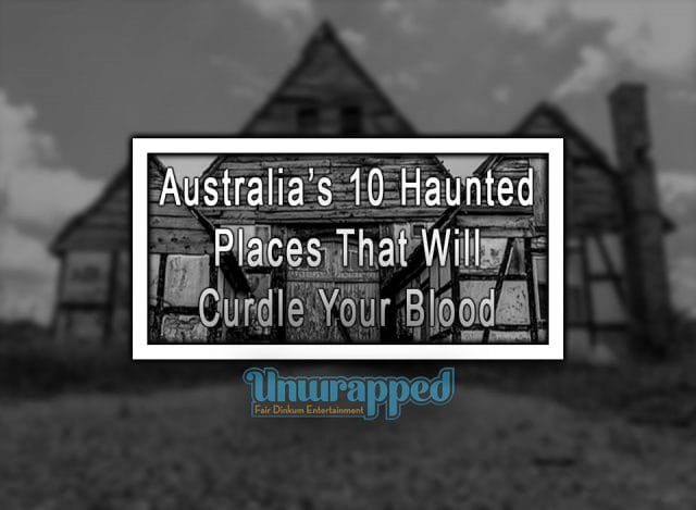 Australia's Most Haunted Locations: Ghostly Tales and Legends