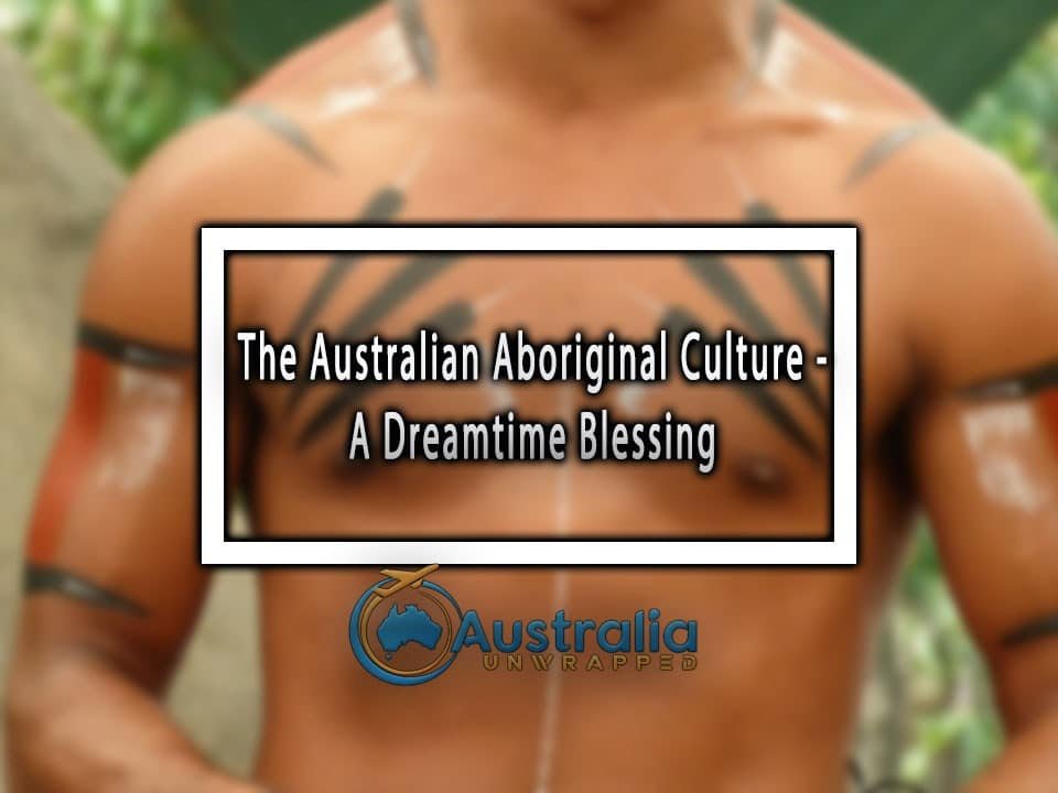 The Australian Aboriginal Culture - A Dreamtime Blessing