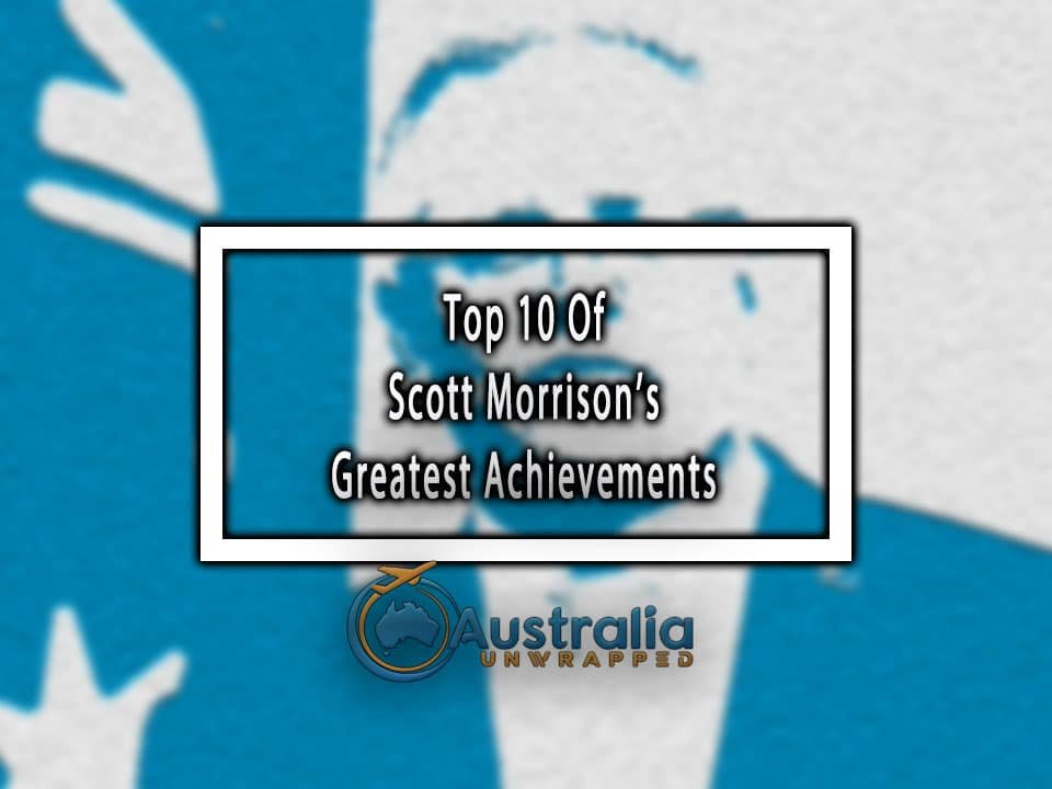 Top 10 Of Scott Morrison’s Greatest Achievements