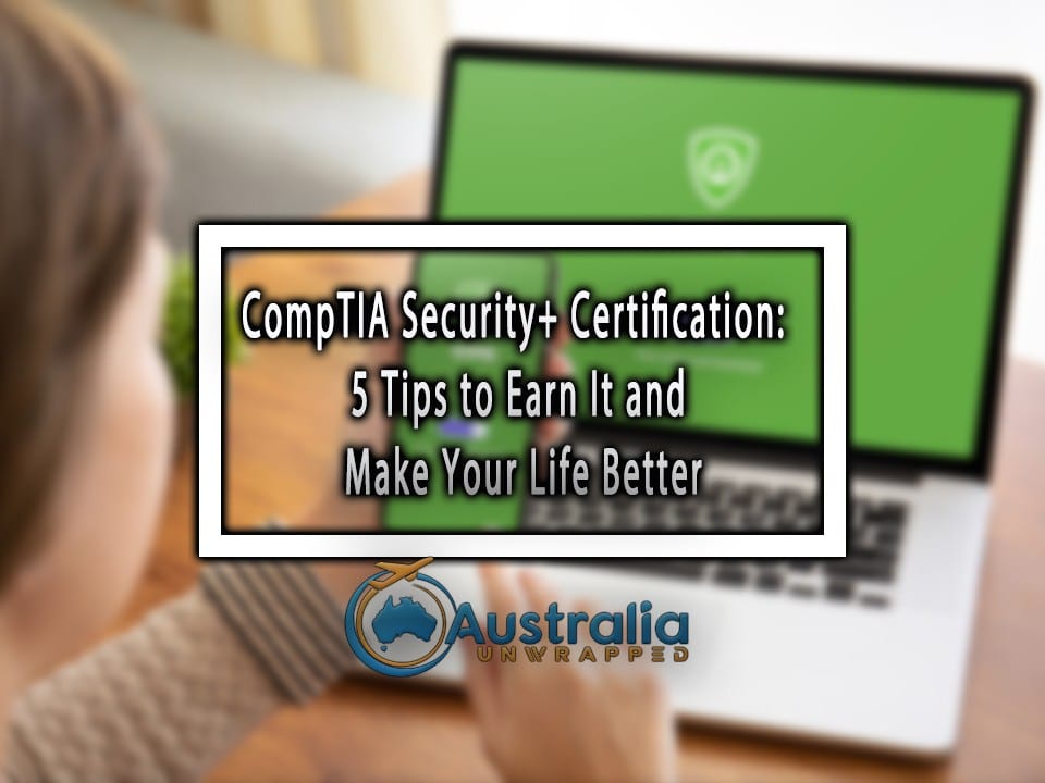 CompTIA Security+ Certification: 5 Tips to Earn It and Make Your Life Better