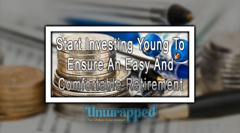 Start Investing Young To Ensure An Easy And Comfortable Retirement