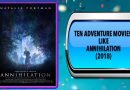Ten Adventure Movies Like Annihilation (2018)