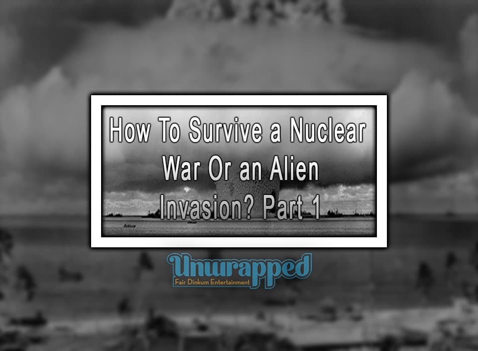 How To Survive a Nuclear War Or an Alien Invasion Part 1