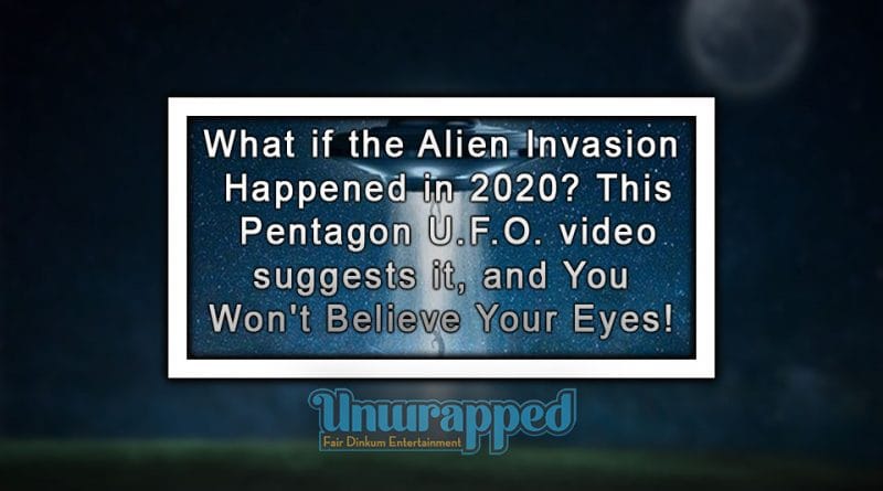 What if the Alien Invasion Happened in 2020? This Pentagon U.F.O. video suggests it, and You Won’t Believe Your Eyes! What if the Alien Invasion Happened in 2020 This Pentagon U.F.O. video suggests it, and You Won't Believe Your Eyes!