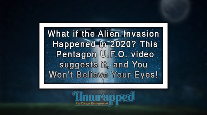 What if the Alien Invasion Happened in 2020 This Pentagon U.F.O. video suggests it, and You Won't Believe Your Eyes!