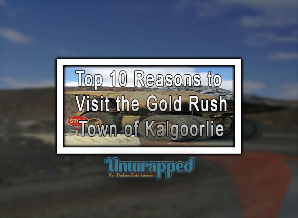 Top 10 Reasons to Visit the Gold Rush Town of Kalgoorlie
