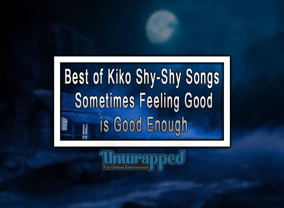 Best Of Kiko Shy Shy Songs Sometimes Feeling Good Is Good Enough Best Of Kiko Shy Shy Songs Sometimes Feeling Good Is Good Enough