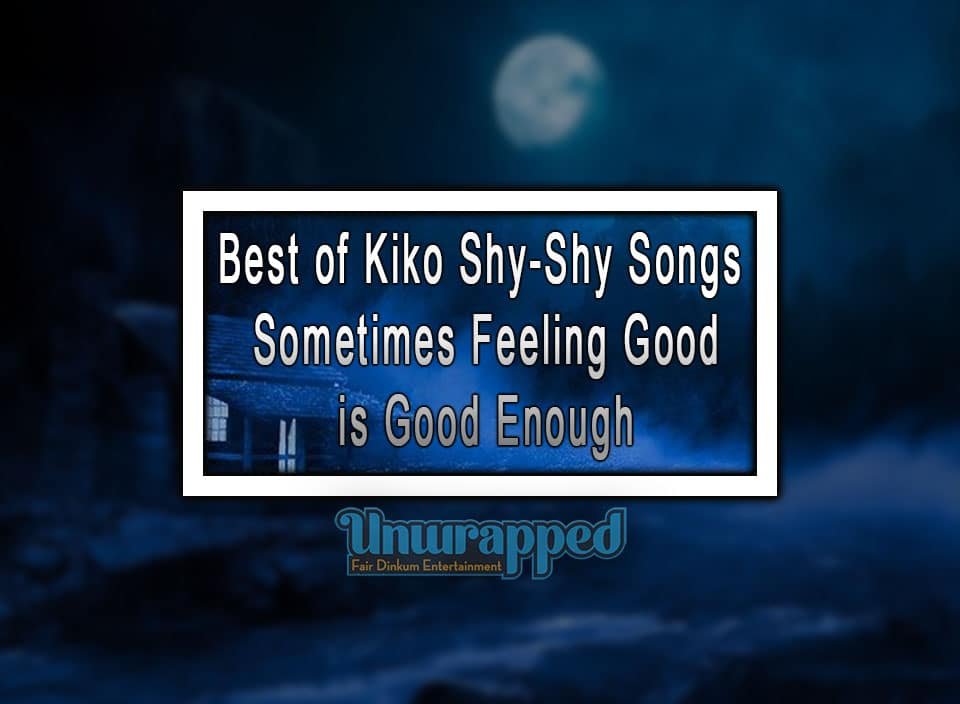 Best of Kiko Shy-Shy Songs - Sometimes Feeling Good is Good Enough