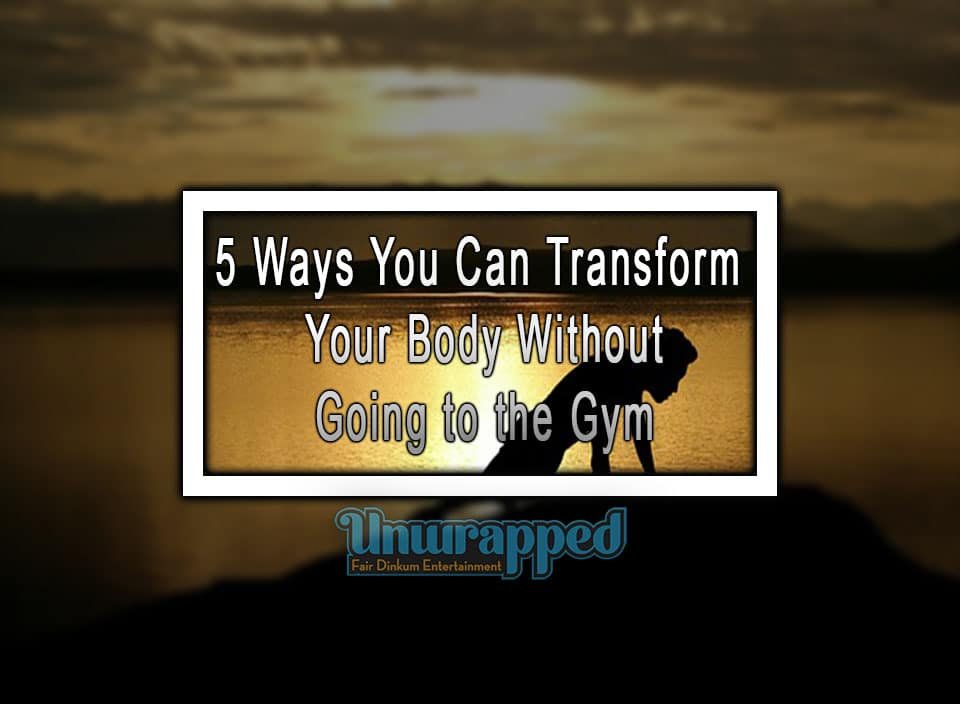 https://www.australiaunwrapped.com/5-ways-you-can-transform-your-body-without-going-to-the-gym/