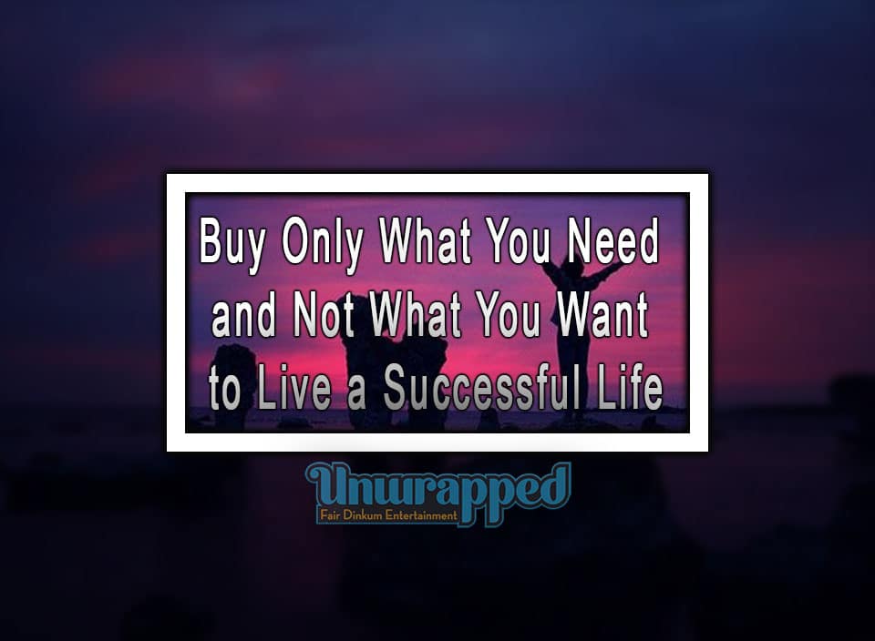 Buy Only What You Need and Not What You Want to Live a Successful Life