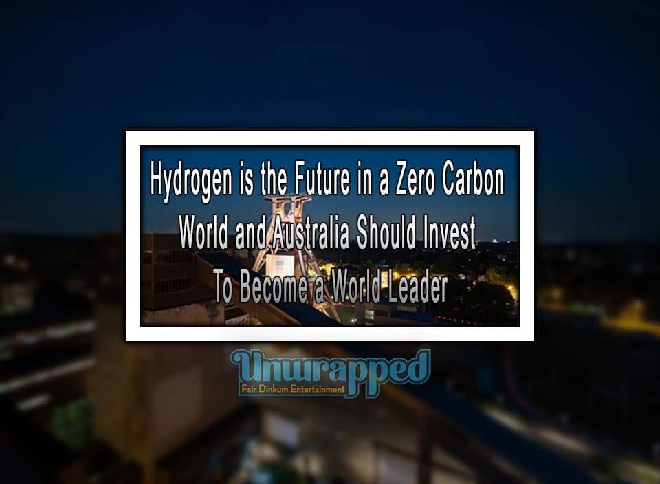 Hydrogen is the Future in a Zero Carbon World and Australia Should Invest To Become a World Leader