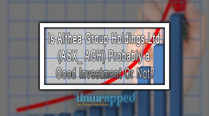 Is Althea Group Holdings Ltd (ASX_ AGH) Probably a Good Investment Or Not_
