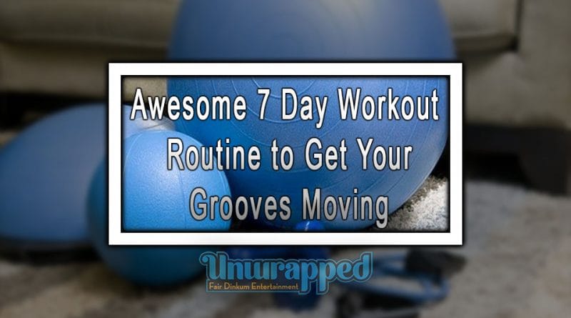 Awesome 7 Day Workout Routine to Get Your Grooves Moving Awesome 7 Day Workout Routine to Get Your Grooves Moving