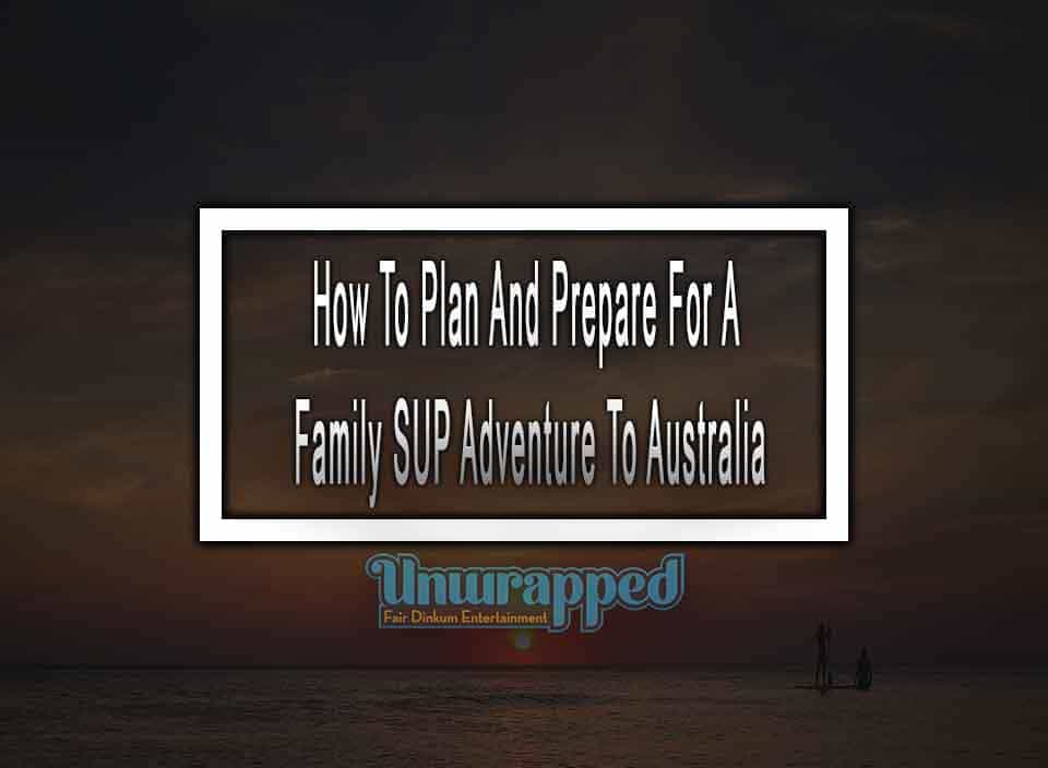 How To Plan And Prepare For A Family SUP Adventure To Australia