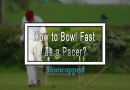 How to Bowl Fast As A Pacer?