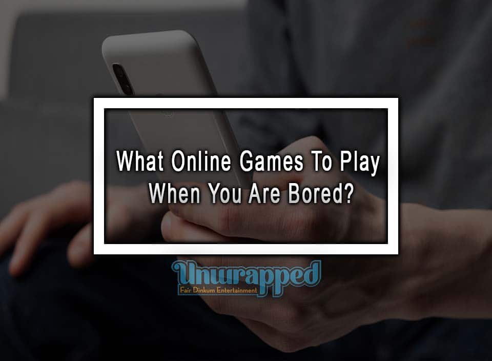 What Online Games To Play When You Are Bored?