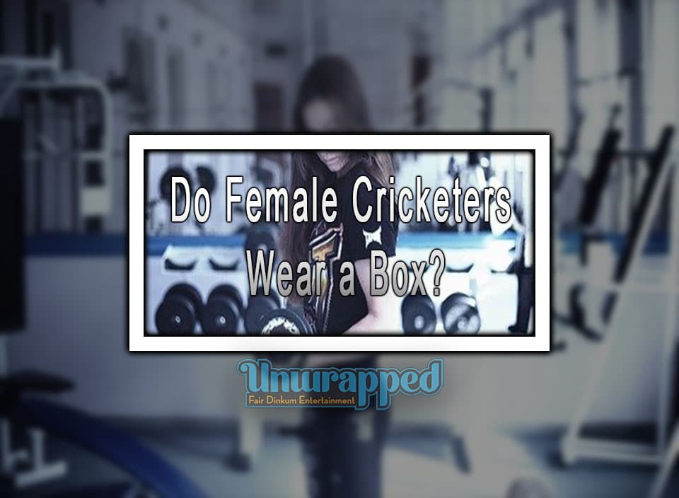 Do Female Cricketers Wear a Box? The Logic Of It Will Leave You Dumbstruck!!