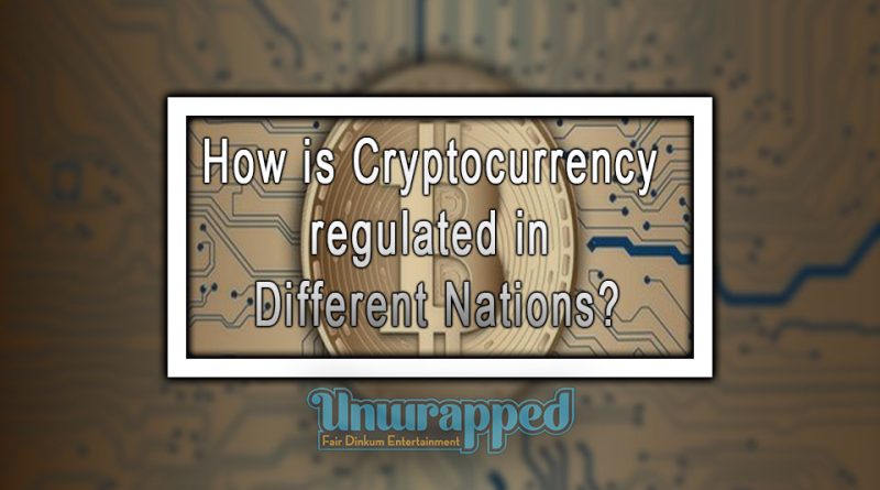How is Cryptocurrency regulated in Different Nations?