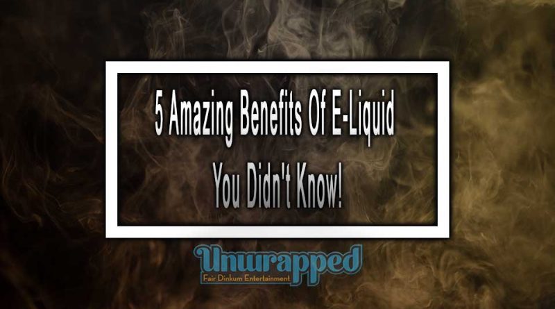 5 Amazing Benefits Of E-Liquid You Didn't Know!