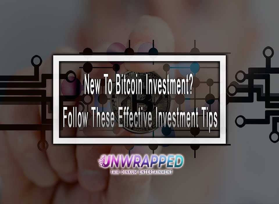 New To Bitcoin Investment? Follow These Effective Investment Tips