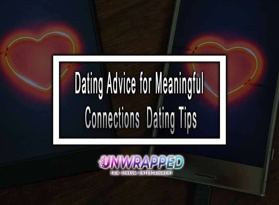Dating Advice for Meaningful Connections - Dating Tips