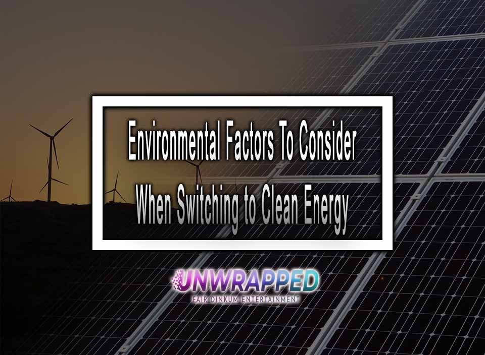 Environmental Factors To Consider When Switching to Clean Energy