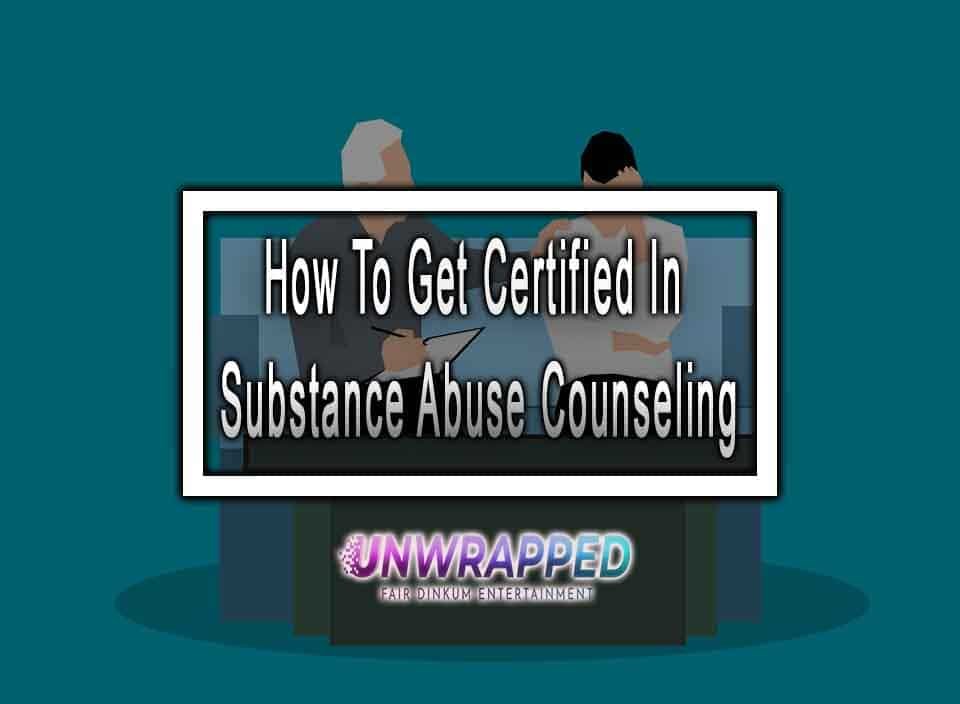 How To Get Certified In Substance Abuse Counseling