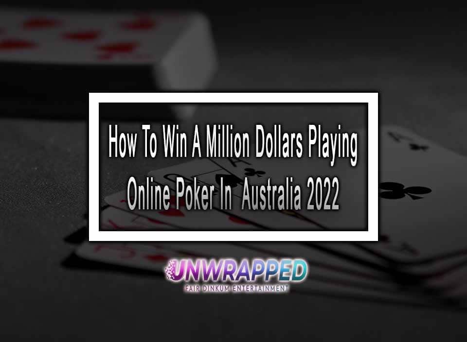 How To Win A Million Dollars Playing Online Poker In Australia 2022