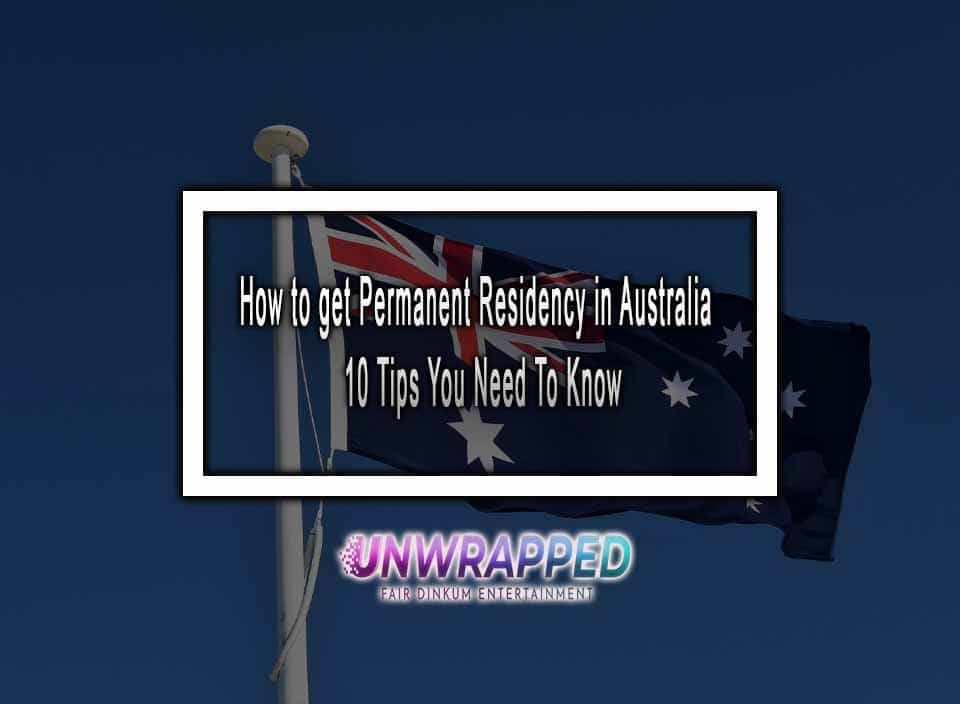 How to get Permanent Residency in Australia - 10 Tips You Need To Know