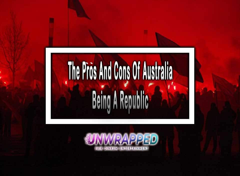 The Pros And Cons Of Australia Being A Republic