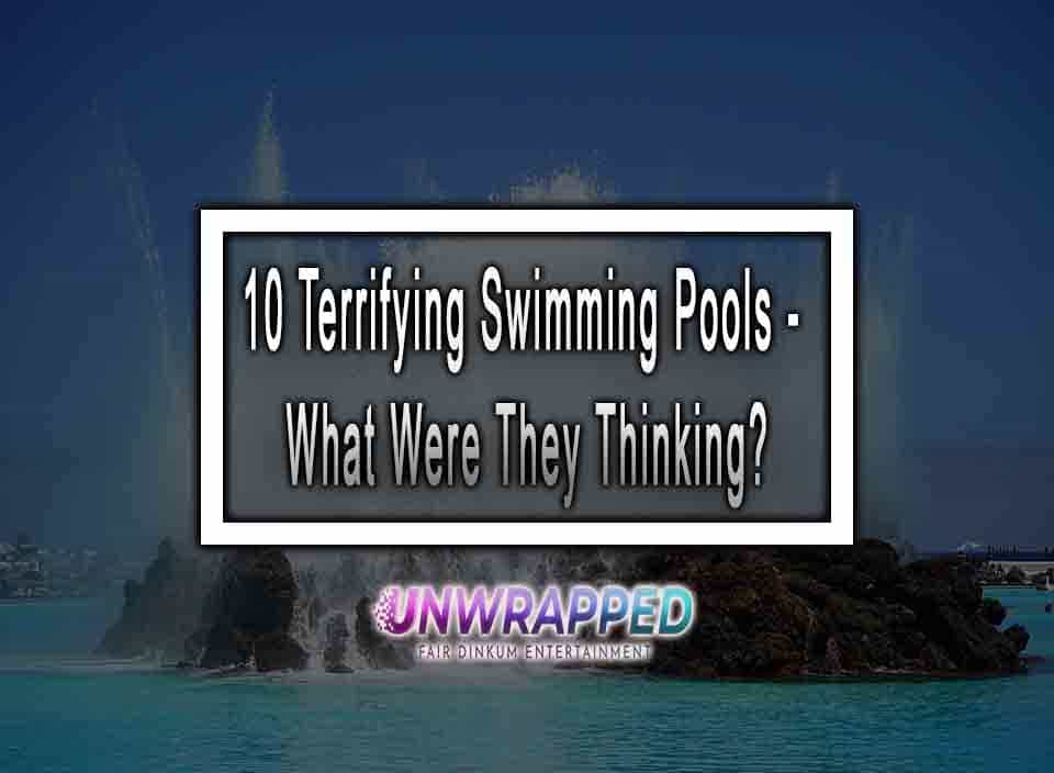 10 Terrifying Swimming Pools What Were They Thinking?