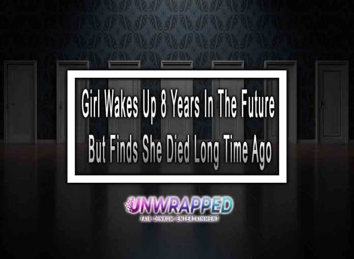 Girl Wakes Up 8 Years In The Future But Finds She Died Long Time Ago