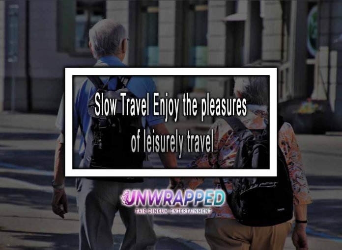 Slow Travel Enjoy The Pleasures Of Leisurely Travel