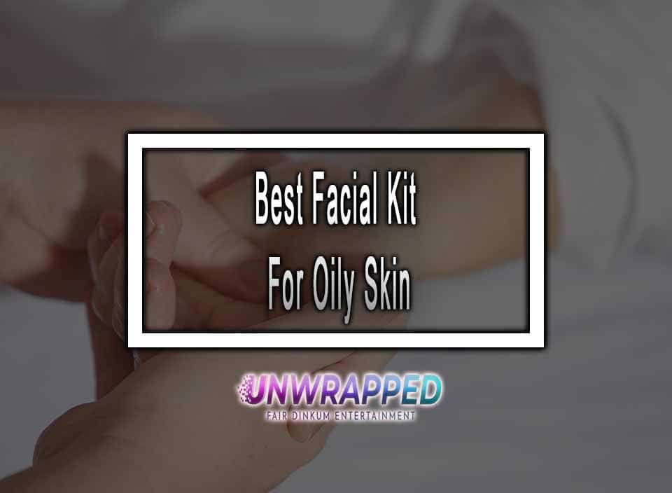 Best Facial Kit For Oily Skin