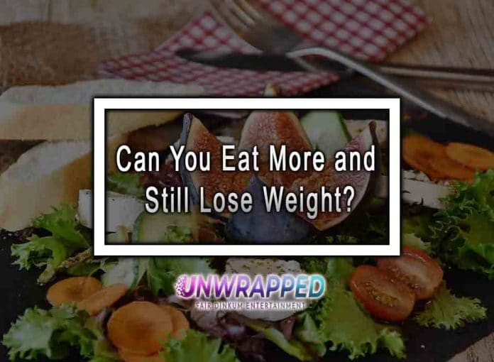 Can You Eat More and Still Lose Weight?