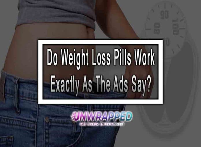 Do Weight Loss Pills Work Exactly As The Ads Say