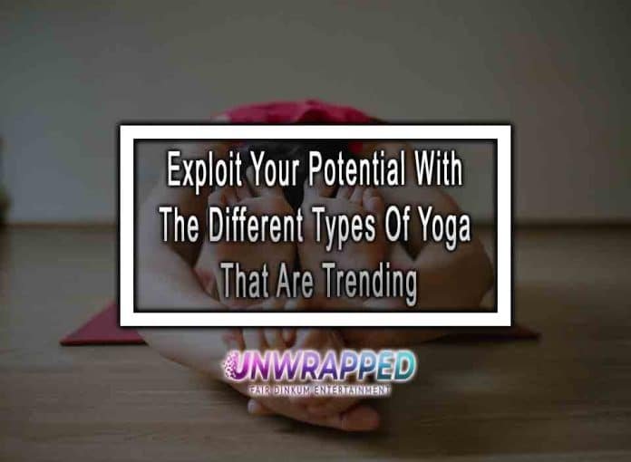 Exploit Your Potential With The Different Types Of Yoga That Are Trending